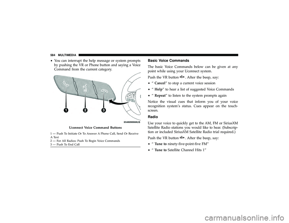 JEEP GRAND CHEROKEE LIMITED 2019 Owners Manual •You can interrupt the help message or system prompts
by pushing the VR or Phone button and saying a Voice
Command from the current category.Basic Voice Commands
The basic Voice Commands below can b JEEP GRAND CHEROKEE LIMITED 2019 Owners Manual •You can interrupt the help message or system prompts
by pushing the VR or Phone button and saying a Voice
Command from the current category.Basic Voice Commands
The basic Voice Commands below can b
