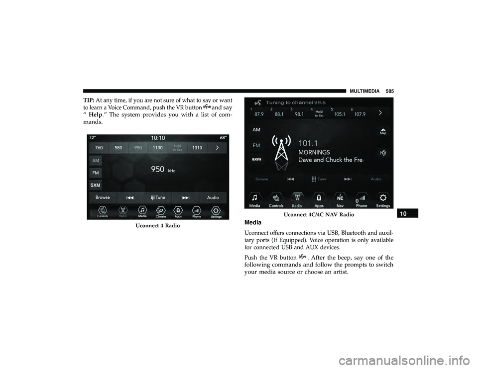 JEEP GRAND CHEROKEE LIMITED 2019 Owners Manual TIP:At any time, if you are not sure of what to say or want
to learn a Voice Command, push the VR button
and say
“ Help.” The system provides you with a list of com-
mands.
Media
Uconnect offers c JEEP GRAND CHEROKEE LIMITED 2019 Owners Manual TIP:At any time, if you are not sure of what to say or want
to learn a Voice Command, push the VR button
and say
“ Help.” The system provides you with a list of com-
mands.
Media
Uconnect offers c