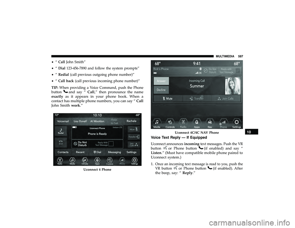 JEEP GRAND CHEROKEE LIMITED 2019 Owners Manual •“Call John Smith”
• “Dial 123-456-7890 and follow the system prompts”
• “Redial (call previous outgoing phone number)”
• “Call back (call previous incoming phone number)”
TIP: JEEP GRAND CHEROKEE LIMITED 2019 Owners Manual •“Call John Smith”
• “Dial 123-456-7890 and follow the system prompts”
• “Redial (call previous outgoing phone number)”
• “Call back (call previous incoming phone number)”
TIP: