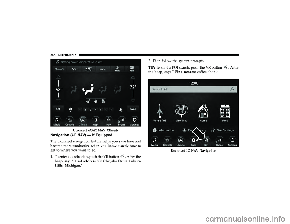 JEEP GRAND CHEROKEE LIMITED 2019 Owners Manual Navigation (4C NAV) — If Equipped
The Uconnect navigation feature helps you save time and
become more productive when you know exactly how to
get to where you want to go.
1. To enter a destination, JEEP GRAND CHEROKEE LIMITED 2019 Owners Manual Navigation (4C NAV) — If Equipped
The Uconnect navigation feature helps you save time and
become more productive when you know exactly how to
get to where you want to go.
1. To enter a destination,