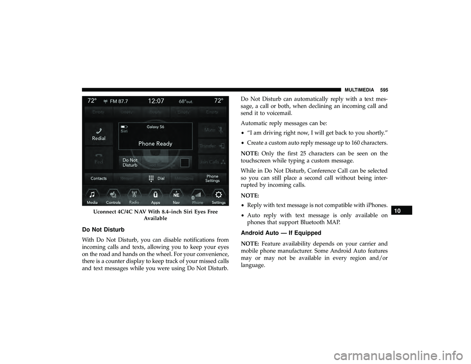 JEEP GRAND CHEROKEE LIMITED 2019 Owners Manual Do Not Disturb
With Do Not Disturb, you can disable notifications from
incoming calls and texts, allowing you to keep your eyes
on the road and hands on the wheel. For your convenience,
there is a cou JEEP GRAND CHEROKEE LIMITED 2019 Owners Manual Do Not Disturb
With Do Not Disturb, you can disable notifications from
incoming calls and texts, allowing you to keep your eyes
on the road and hands on the wheel. For your convenience,
there is a cou