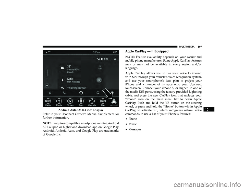 JEEP GRAND CHEROKEE LIMITED 2019 Owners Manual Refer to your Uconnect Owner ’s Manual Supplement for
further information.
NOTE:Requires compatible smartphone running Android
5.0 Lollipop or higher and download app on Google Play.
Android, Androi JEEP GRAND CHEROKEE LIMITED 2019 Owners Manual Refer to your Uconnect Owner ’s Manual Supplement for
further information.
NOTE:Requires compatible smartphone running Android
5.0 Lollipop or higher and download app on Google Play.
Android, Androi