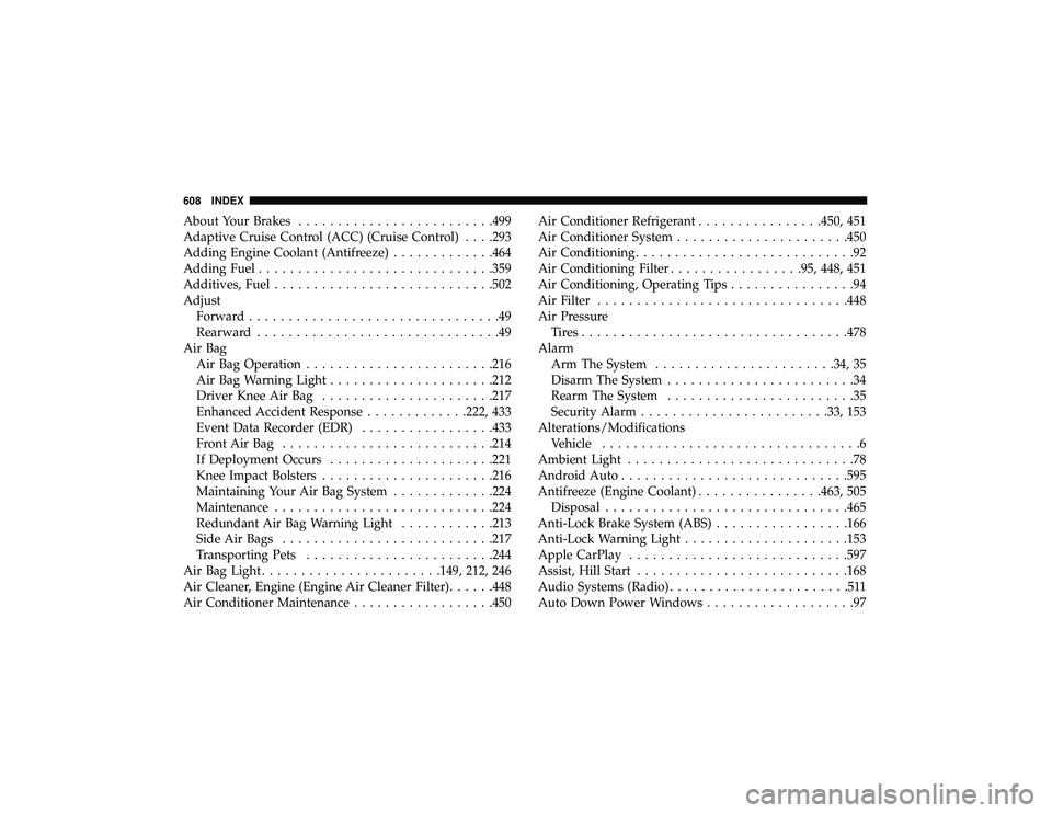JEEP GRAND CHEROKEE LIMITED 2019 Owners Manual About Your Brakes........................ .499
Adaptive Cruise Control (ACC) (Cruise Control) . . . .293
Adding Engine Coolant (Antifreeze) .............464
Adding Fuel ............................. . JEEP GRAND CHEROKEE LIMITED 2019 Owners Manual About Your Brakes........................ .499
Adaptive Cruise Control (ACC) (Cruise Control) . . . .293
Adding Engine Coolant (Antifreeze) .............464
Adding Fuel ............................. .