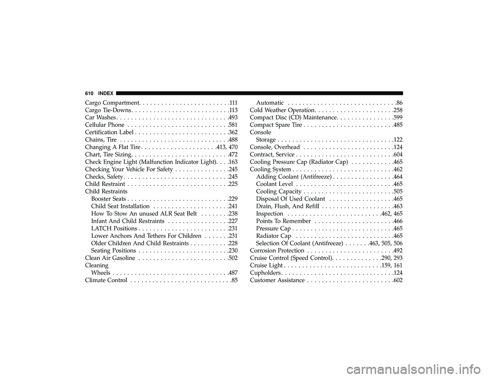 JEEP GRAND CHEROKEE LIMITED 2019 Owners Manual Cargo Compartment.........................111
Cargo Tie-Downs ...........................113
Car Washes .............................. .493
Cellular Phone ........................... .581
Certificatio JEEP GRAND CHEROKEE LIMITED 2019 Owners Manual Cargo Compartment.........................111
Cargo Tie-Downs ...........................113
Car Washes .............................. .493
Cellular Phone ........................... .581
Certificatio