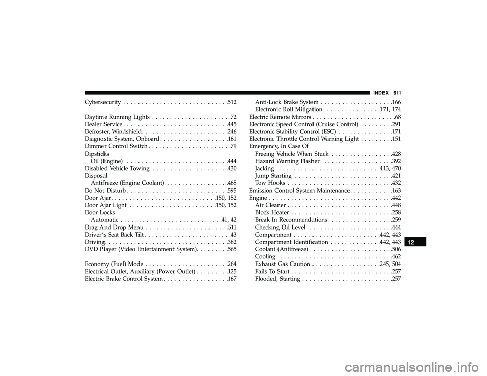 JEEP GRAND CHEROKEE LIMITED 2019  Owners Manual Cybersecurity............................ .512
Daytime Running Lights ......................72
Dealer Service ............................ .445
Defroster, Windshield ....................... .246
Diagn