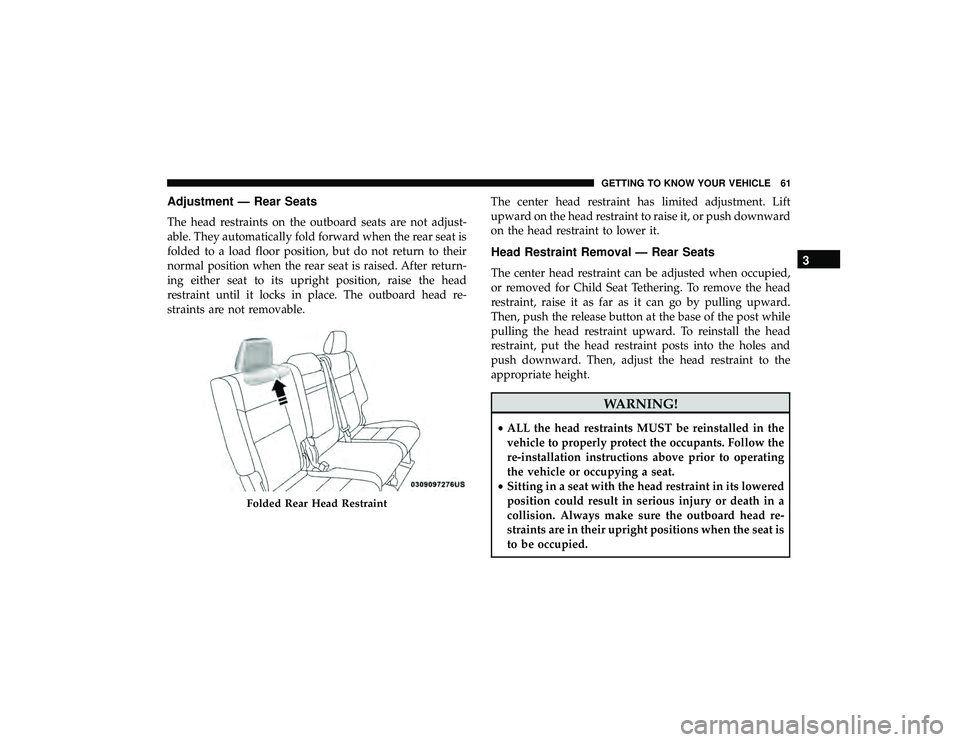 JEEP GRAND CHEROKEE LIMITED 2019 Repair Manual Adjustment — Rear Seats
The head restraints on the outboard seats are not adjust-
able. They automatically fold forward when the rear seat is
folded to a load floor position, but do not return to th