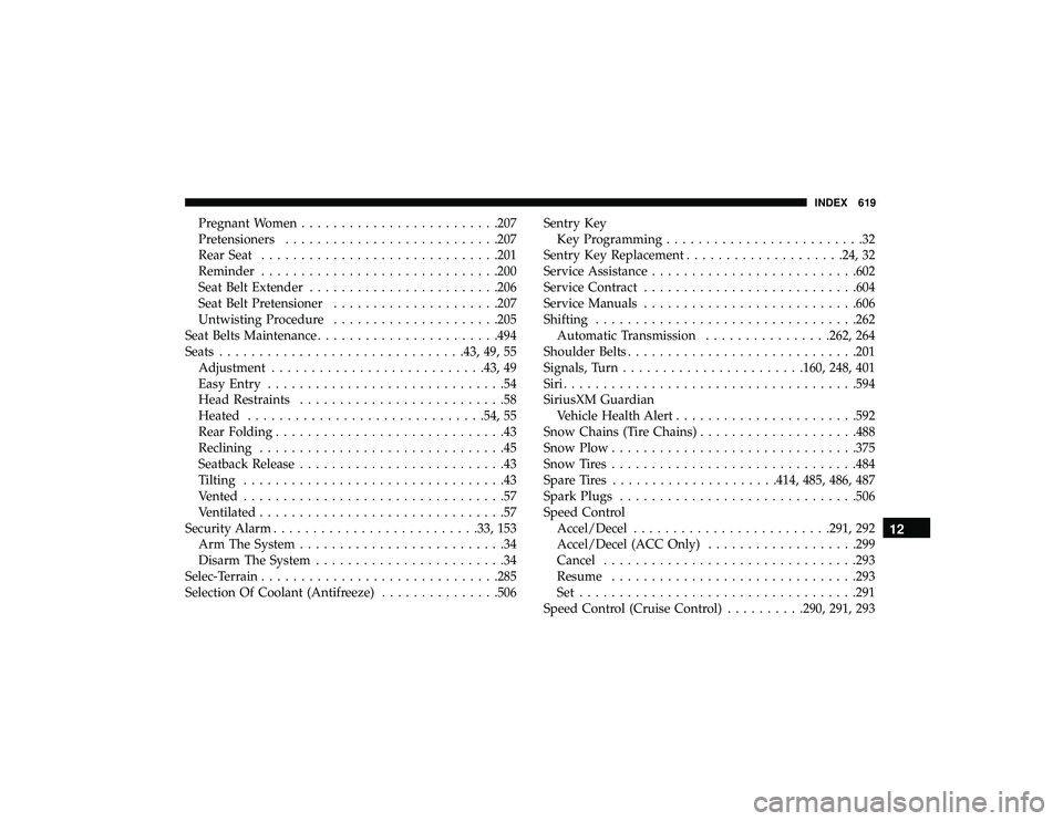 JEEP GRAND CHEROKEE LIMITED 2019 Owners Manual Pregnant Women........................ .207
Pretensioners .......................... .207
Rear Seat ............................. .201
Reminder ............................. .200
Seat Belt Extender .. JEEP GRAND CHEROKEE LIMITED 2019 Owners Manual Pregnant Women........................ .207
Pretensioners .......................... .207
Rear Seat ............................. .201
Reminder ............................. .200
Seat Belt Extender ..