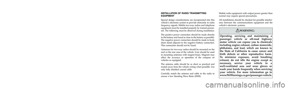 JEEP GRAND CHEROKEE LIMITED 2019 Owners Manual INSTALLATION OF RADIO TRANSMITTING
EQUIPMENT
Special design considerations are incorporated into this
vehicle’s electronic system to provide immunity to radio
frequency signals. Mobile two-way radio JEEP GRAND CHEROKEE LIMITED 2019 Owners Manual INSTALLATION OF RADIO TRANSMITTING
EQUIPMENT
Special design considerations are incorporated into this
vehicle’s electronic system to provide immunity to radio
frequency signals. Mobile two-way radio