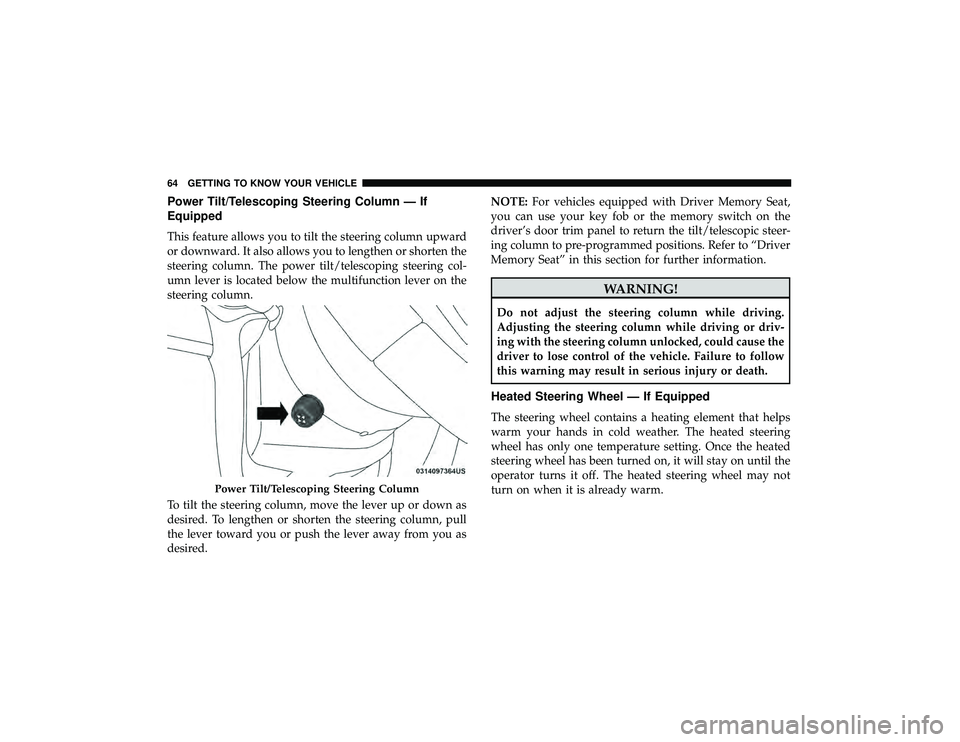 JEEP GRAND CHEROKEE LIMITED 2019 Repair Manual Power Tilt/Telescoping Steering Column — If
Equipped
This feature allows you to tilt the steering column upward
or downward. It also allows you to lengthen or shorten the
steering column. The power 