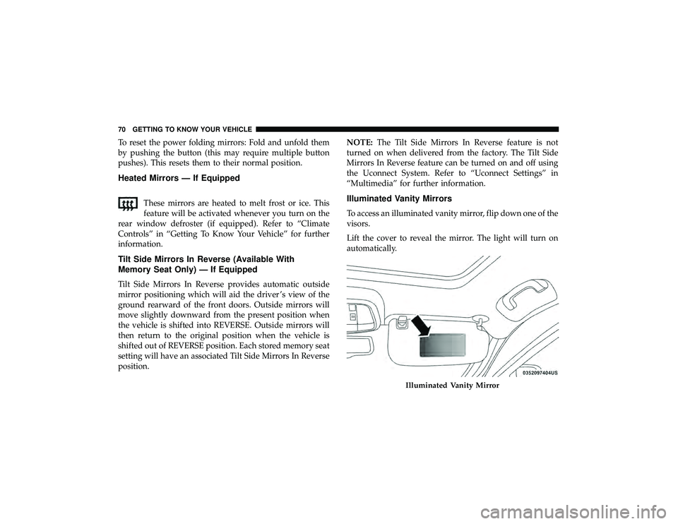 JEEP GRAND CHEROKEE LIMITED 2019  Owners Manual To reset the power folding mirrors: Fold and unfold them
by pushing the button (this may require multiple button
pushes). This resets them to their normal position.
Heated Mirrors — If Equipped
Thes