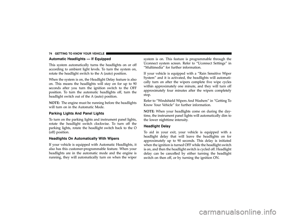 JEEP GRAND CHEROKEE LIMITED 2019 Manual PDF Automatic Headlights — If Equipped
This system automatically turns the headlights on or off
according to ambient light levels. To turn the system on,
rotate the headlight switch to the A (auto) posi JEEP GRAND CHEROKEE LIMITED 2019 Manual PDF Automatic Headlights — If Equipped
This system automatically turns the headlights on or off
according to ambient light levels. To turn the system on,
rotate the headlight switch to the A (auto) posi