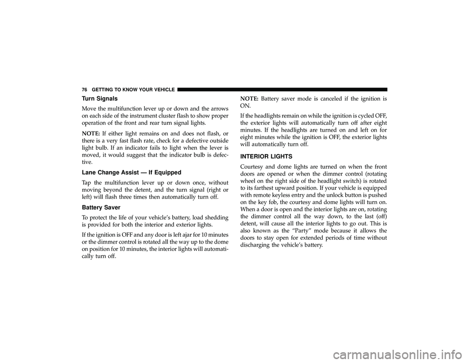 JEEP GRAND CHEROKEE LIMITED 2019 Manual PDF Turn Signals
Move the multifunction lever up or down and the arrows
on each side of the instrument cluster flash to show proper
operation of the front and rear turn signal lights.
NOTE:If either light JEEP GRAND CHEROKEE LIMITED 2019 Manual PDF Turn Signals
Move the multifunction lever up or down and the arrows
on each side of the instrument cluster flash to show proper
operation of the front and rear turn signal lights.
NOTE:If either light