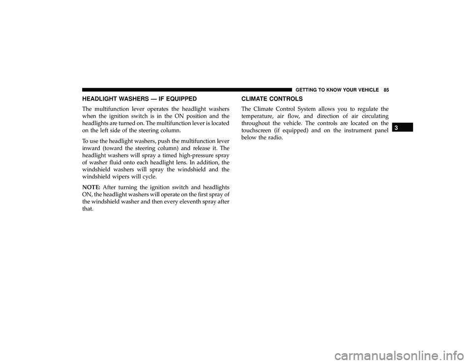 JEEP GRAND CHEROKEE LIMITED 2019 Manual Online HEADLIGHT WASHERS — IF EQUIPPED
The multifunction lever operates the headlight washers
when the ignition switch is in the ON position and the
headlights are turned on. The multifunction lever is loc