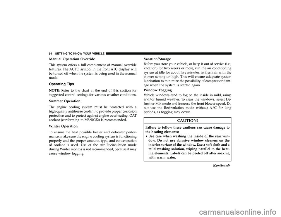 JEEP GRAND CHEROKEE LIMITED 2019 Owners Manual Manual Operation Override
This system offers a full complement of manual override
features. The AUTO symbol in the front ATC display will
be turned off when the system is being used in the manual
mode JEEP GRAND CHEROKEE LIMITED 2019 Owners Manual Manual Operation Override
This system offers a full complement of manual override
features. The AUTO symbol in the front ATC display will
be turned off when the system is being used in the manual
mode