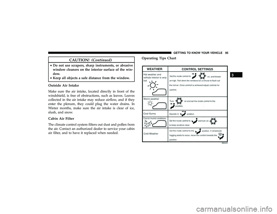 JEEP GRAND CHEROKEE LIMITED 2019 Owners Manual CAUTION!(Continued)
•Do not use scrapers, sharp instruments, or abrasive
window cleaners on the interior surface of the win-
dow.
• Keep all objects a safe distance from the window.
Outside Air In JEEP GRAND CHEROKEE LIMITED 2019 Owners Manual CAUTION!(Continued)
•Do not use scrapers, sharp instruments, or abrasive
window cleaners on the interior surface of the win-
dow.
• Keep all objects a safe distance from the window.
Outside Air In