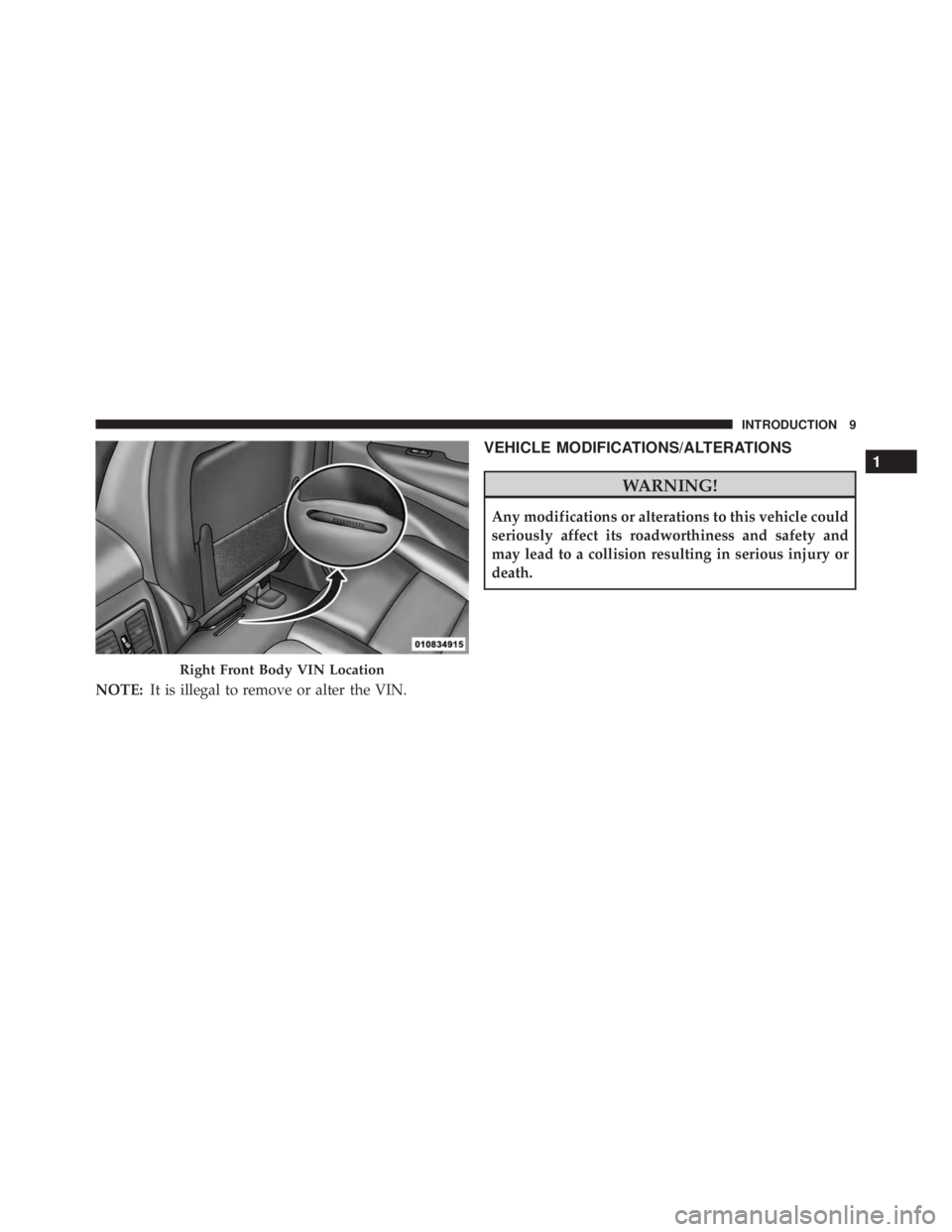 JEEP GRAND CHEROKEE LIMITED 2015 User Guide NOTE:It is illegal to remove or alter the VIN.
VEHICLE MODIFICATIONS/ALTERATIONS JEEP GRAND CHEROKEE LIMITED 2015 User Guide NOTE:It is illegal to remove or alter the VIN.
VEHICLE MODIFICATIONS/ALTERATIONS