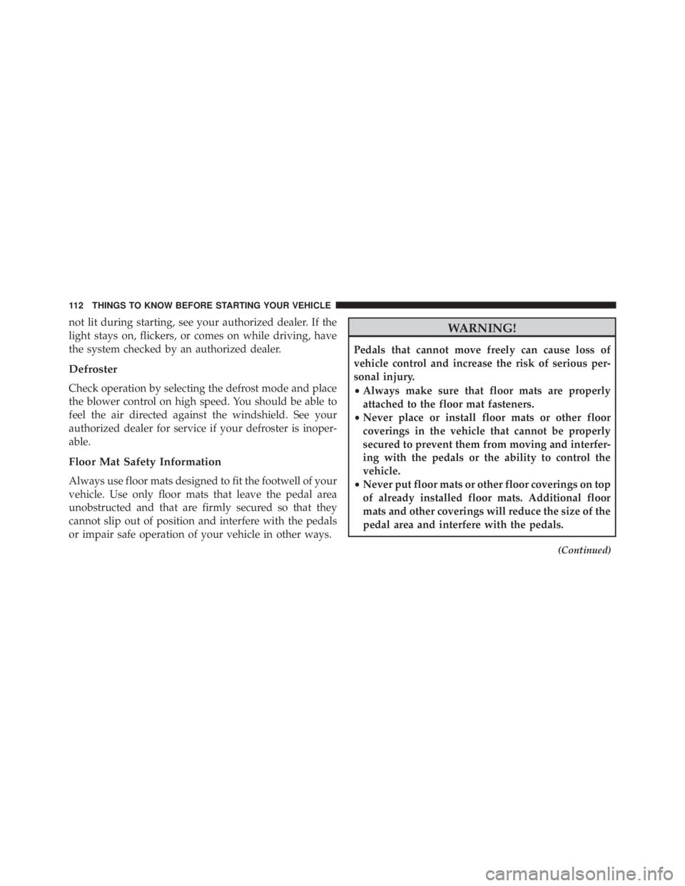 JEEP GRAND CHEROKEE LIMITED 2015  Owners Manual not lit during starting, see your authorized dealer. If the
light stays on, flickers, or comes on while driving, have
the system checked by an authorized dealer.
Defroster
Check operation by selecting