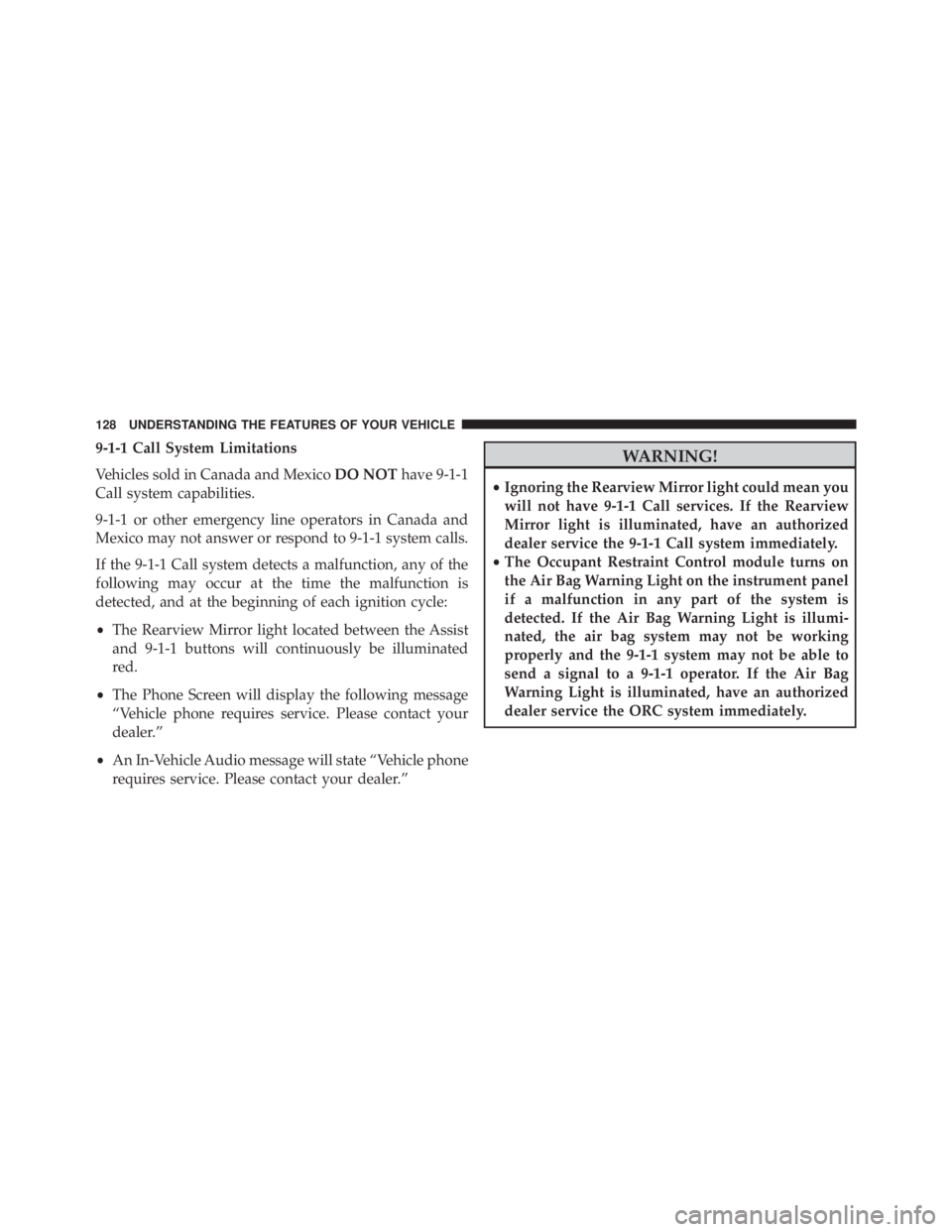 JEEP GRAND CHEROKEE LIMITED 2015  Owners Manual 9-1-1 Call System Limitations
Vehicles sold in Canada and MexicoDO NOThave 9-1-1
Call system capabilities.
9-1-1 or other emergency line operators in Canada and
Mexico may not answer or respond to 9-1