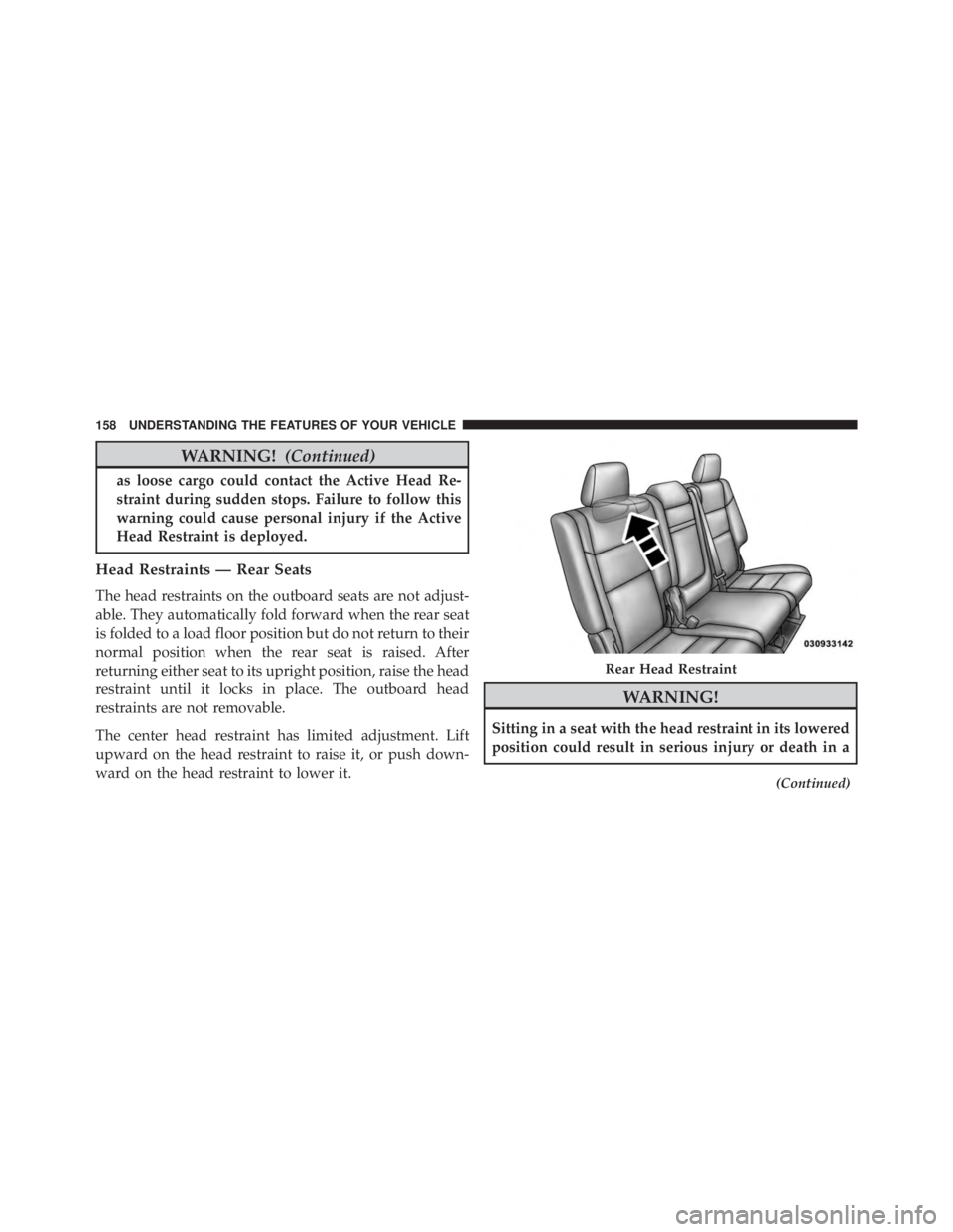 JEEP GRAND CHEROKEE LIMITED 2015 Owners Manual WARNING!(Continued)
as loose cargo could contact the Active Head Re-
straint during sudden stops. Failure to follow this
warning could cause personal injury if the Active
Head Restraint is deployed.
H JEEP GRAND CHEROKEE LIMITED 2015 Owners Manual WARNING!(Continued)
as loose cargo could contact the Active Head Re-
straint during sudden stops. Failure to follow this
warning could cause personal injury if the Active
Head Restraint is deployed.
H