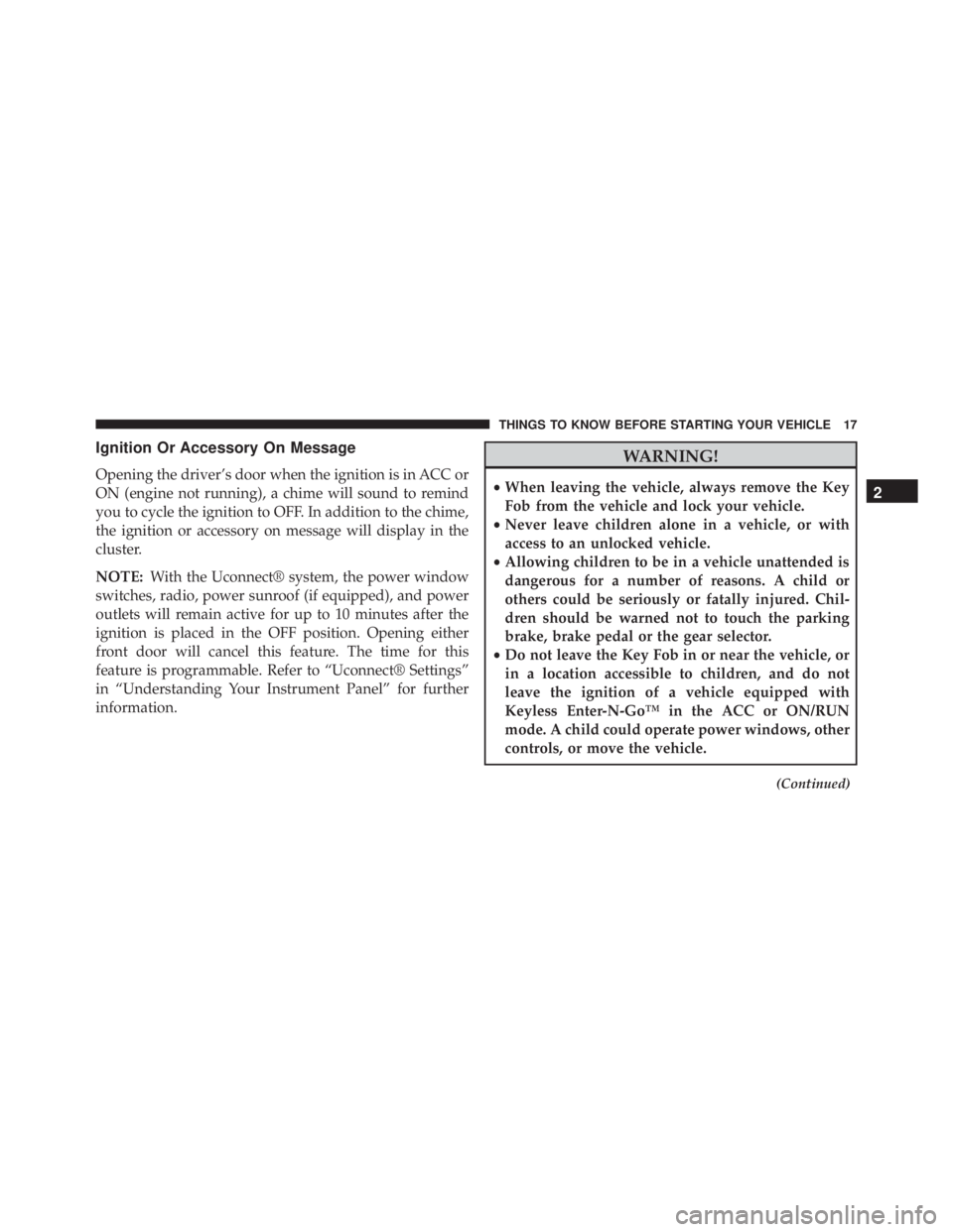 JEEP GRAND CHEROKEE LIMITED 2015  Owners Manual Ignition Or Accessory On Message
Opening the driver’s door when the ignition is in ACC or
ON (engine not running), a chime will sound to remind
you to cycle the ignition to OFF. In addition to the c