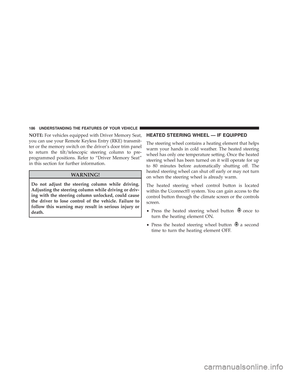 JEEP GRAND CHEROKEE LIMITED 2015  Owners Manual NOTE:For vehicles equipped with Driver Memory Seat,
you can use your Remote Keyless Entry (RKE) transmit-
ter or the memory switch on the driver’s door trim panel
to return the tilt/telescopic steer