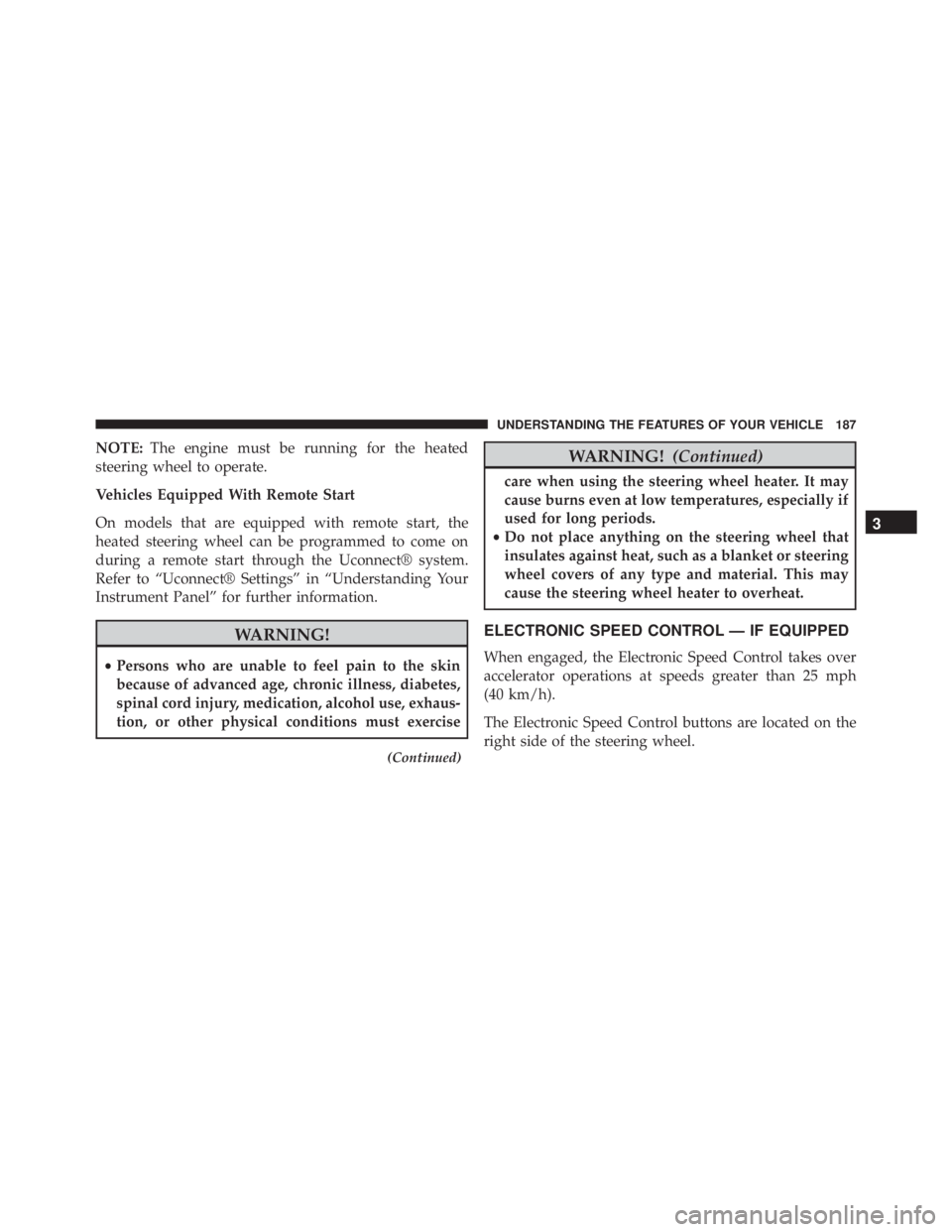 JEEP GRAND CHEROKEE LIMITED 2015  Owners Manual NOTE:The engine must be running for the heated
steering wheel to operate.
Vehicles Equipped With Remote Start
On models that are equipped with remote start, the
heated steering wheel can be programmed