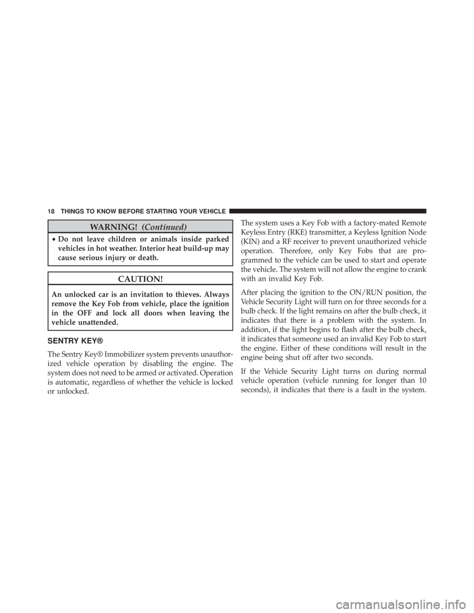JEEP GRAND CHEROKEE LIMITED 2015 User Guide WARNING!(Continued)
•Do not leave children or animals inside parked
vehicles in hot weather. Interior heat build-up may
cause serious injury or death. JEEP GRAND CHEROKEE LIMITED 2015 User Guide WARNING!(Continued)
•Do not leave children or animals inside parked
vehicles in hot weather. Interior heat build-up may
cause serious injury or death.