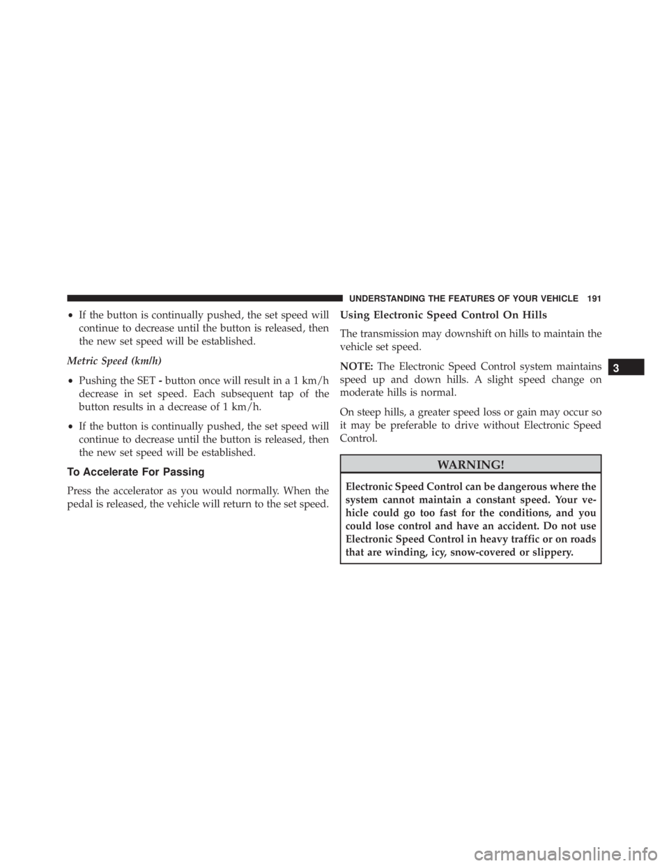 JEEP GRAND CHEROKEE LIMITED 2015  Owners Manual •If the button is continually pushed, the set speed will
continue to decrease until the button is released, then
the new set speed will be established.
Metric Speed (km/h)
• Pushing the SET -butto