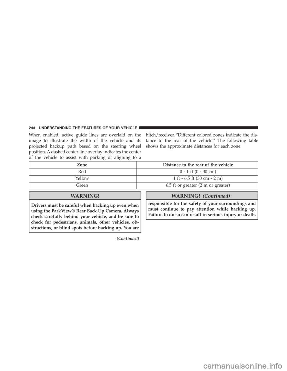JEEP GRAND CHEROKEE LIMITED 2015 Owners Manual When enabled, active guide lines are overlaid on the
image to illustrate the width of the vehicle and its
projected backup path based on the steering wheel
position. A dashed center line overlay indic JEEP GRAND CHEROKEE LIMITED 2015 Owners Manual When enabled, active guide lines are overlaid on the
image to illustrate the width of the vehicle and its
projected backup path based on the steering wheel
position. A dashed center line overlay indic