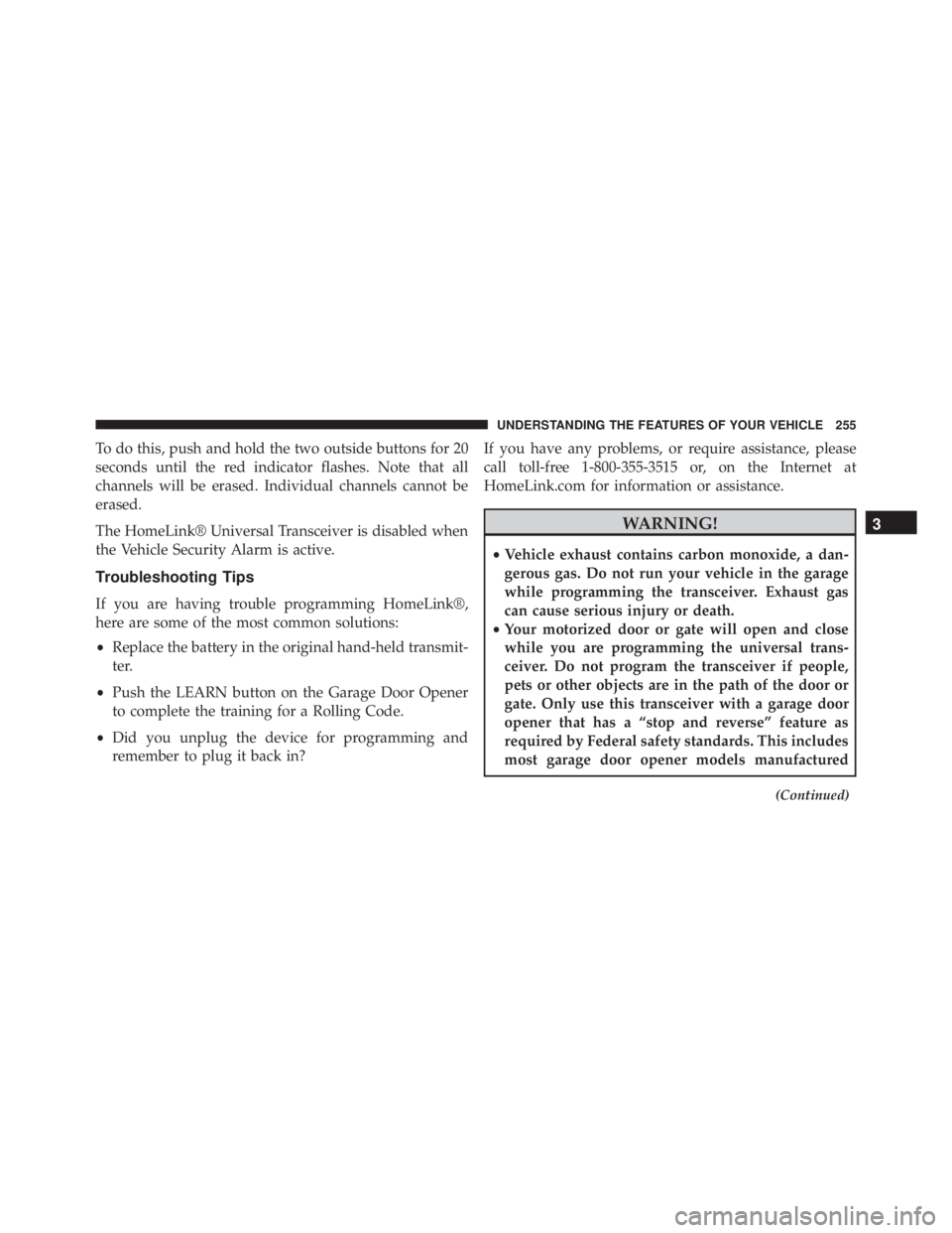 JEEP GRAND CHEROKEE LIMITED 2015  Owners Manual To do this, push and hold the two outside buttons for 20
seconds until the red indicator flashes. Note that all
channels will be erased. Individual channels cannot be
erased.
The HomeLink® Universal 