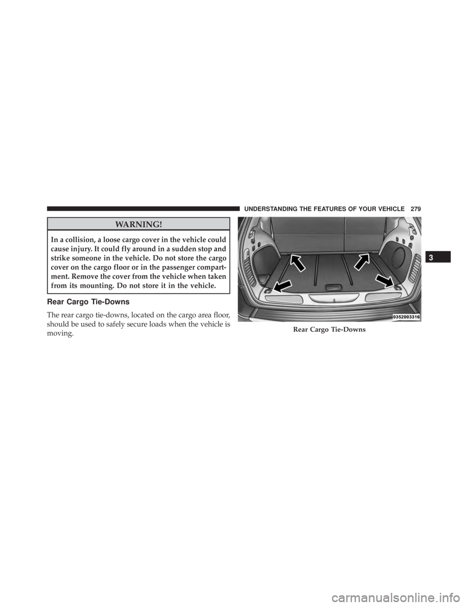 JEEP GRAND CHEROKEE LIMITED 2015  Owners Manual WARNING!
In a collision, a loose cargo cover in the vehicle could
cause injury. It could fly around in a sudden stop and
strike someone in the vehicle. Do not store the cargo
cover on the cargo floor 