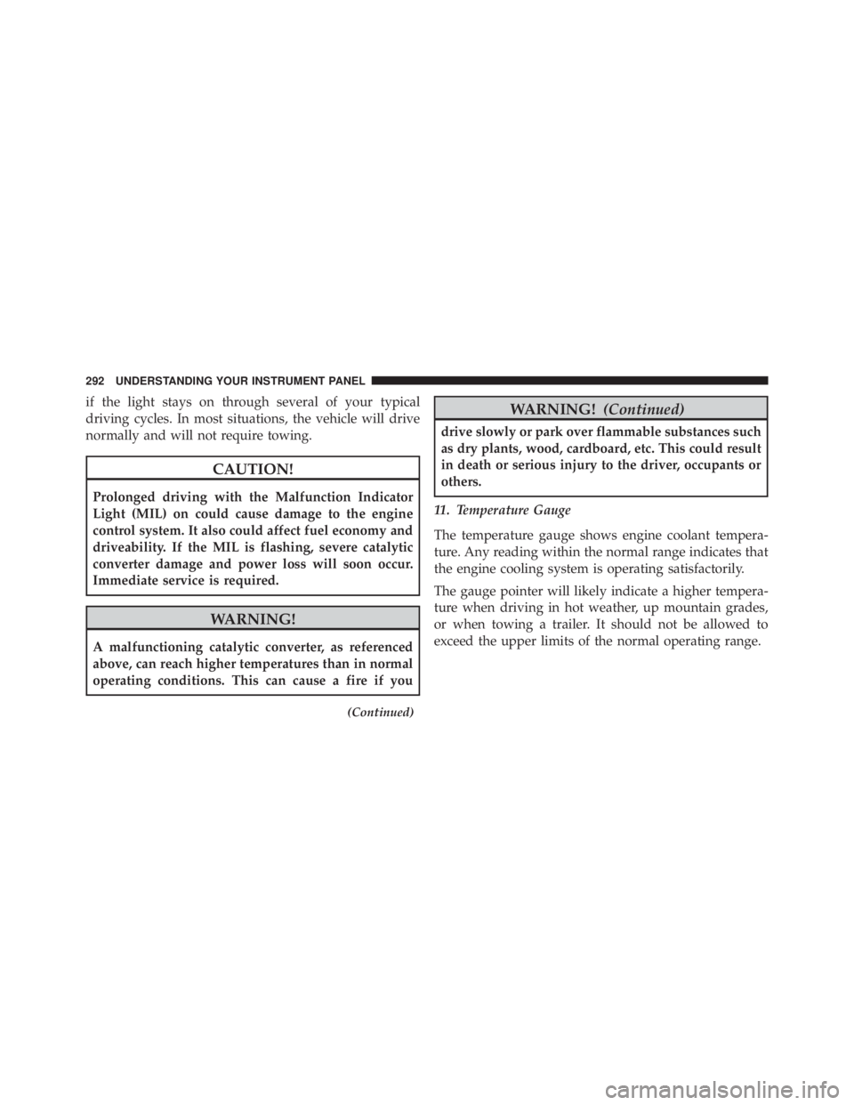 JEEP GRAND CHEROKEE LIMITED 2015  Owners Manual if the light stays on through several of your typical
driving cycles. In most situations, the vehicle will drive
normally and will not require towing. 