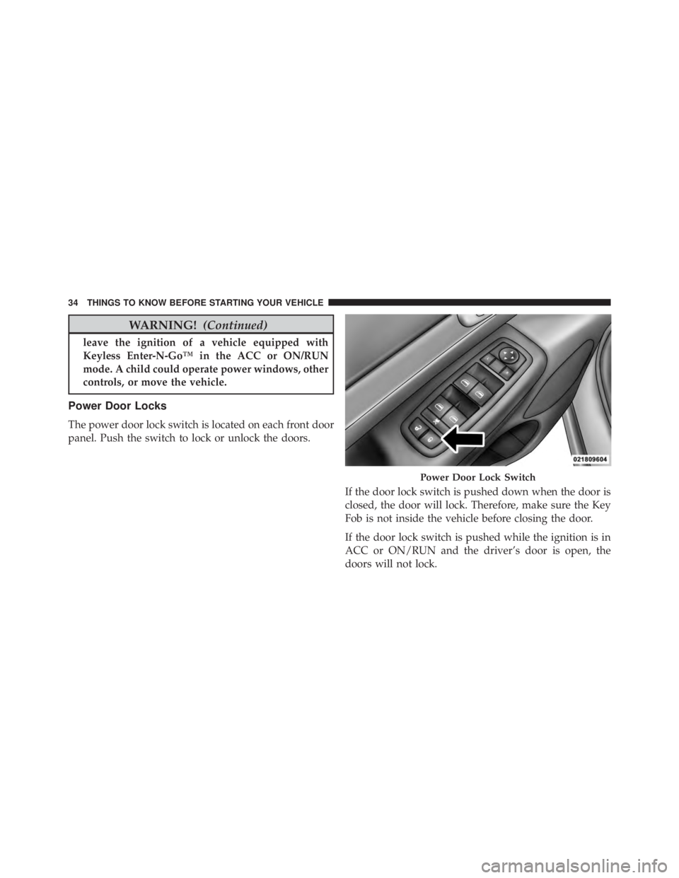 JEEP GRAND CHEROKEE LIMITED 2015 Owners Guide WARNING!(Continued)
leave the ignition of a vehicle equipped with
Keyless Enter-N-Go™ in the ACC or ON/RUN
mode. A child could operate power windows, other
controls, or move the vehicle.
Power Door JEEP GRAND CHEROKEE LIMITED 2015 Owners Guide WARNING!(Continued)
leave the ignition of a vehicle equipped with
Keyless Enter-N-Go™ in the ACC or ON/RUN
mode. A child could operate power windows, other
controls, or move the vehicle.
Power Door