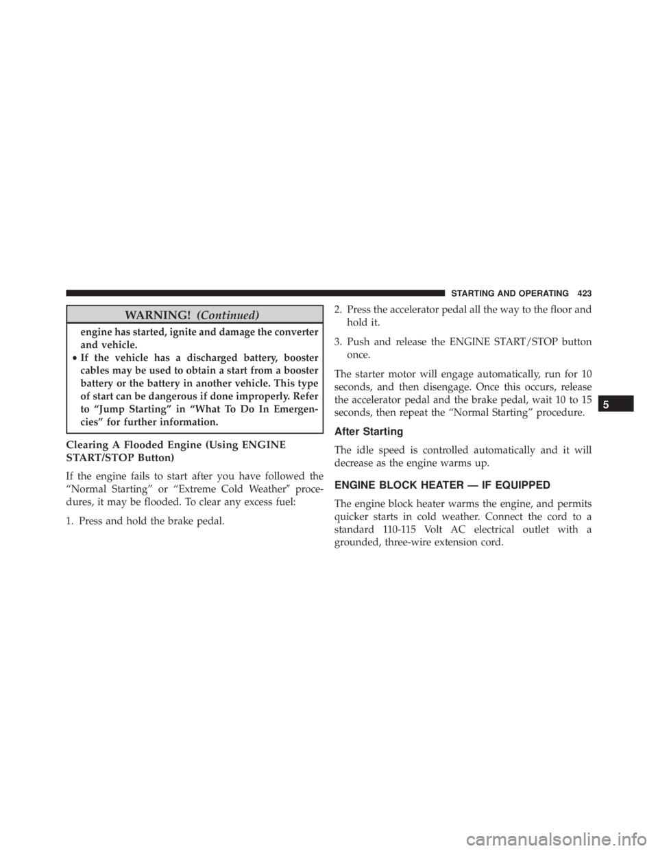JEEP GRAND CHEROKEE LIMITED 2015 Owners Manual WARNING!(Continued)
engine has started, ignite and damage the converter
and vehicle.
• If the vehicle has a discharged battery, booster
cables may be used to obtain a start from a booster
battery or JEEP GRAND CHEROKEE LIMITED 2015 Owners Manual WARNING!(Continued)
engine has started, ignite and damage the converter
and vehicle.
• If the vehicle has a discharged battery, booster
cables may be used to obtain a start from a booster
battery or