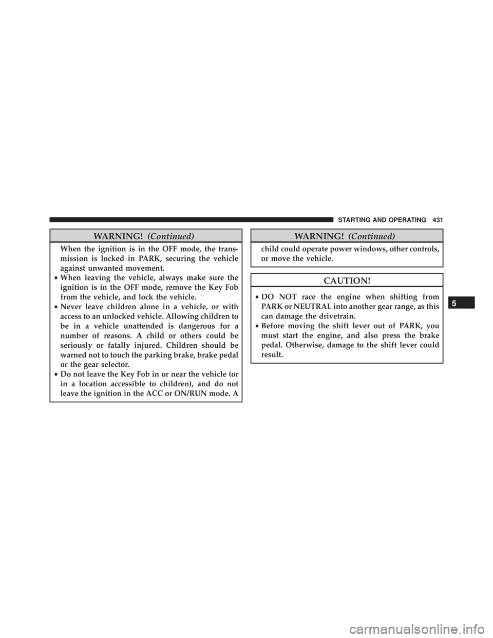 JEEP GRAND CHEROKEE LIMITED 2015  Owners Manual WARNING!(Continued)
When the ignition is in the OFF mode, the trans-
mission is locked in PARK, securing the vehicle
against unwanted movement.
• When leaving the vehicle, always make sure the
ignit