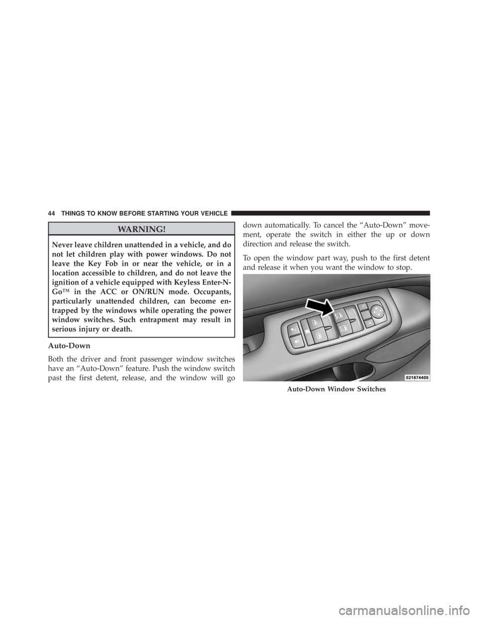 JEEP GRAND CHEROKEE LIMITED 2015 Service Manual WARNING!
Never leave children unattended in a vehicle, and do
not let children play with power windows. Do not
leave the Key Fob in or near the vehicle, or in a
location accessible to children, and do