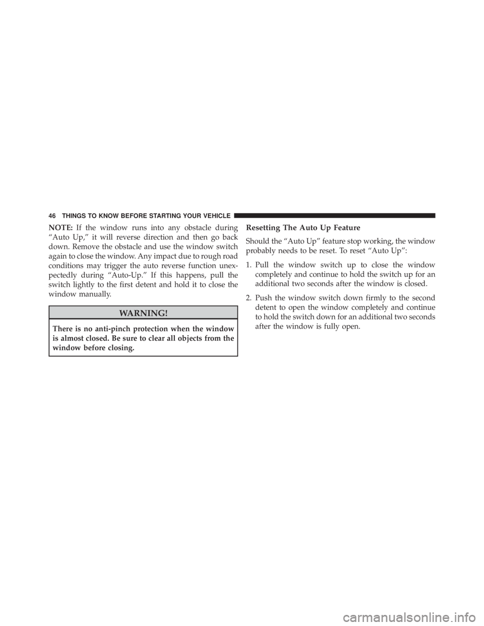 JEEP GRAND CHEROKEE LIMITED 2015 Service Manual NOTE:If the window runs into any obstacle during
“Auto Up,” it will reverse direction and then go back
down. Remove the obstacle and use the window switch
again to close the window. Any impact due