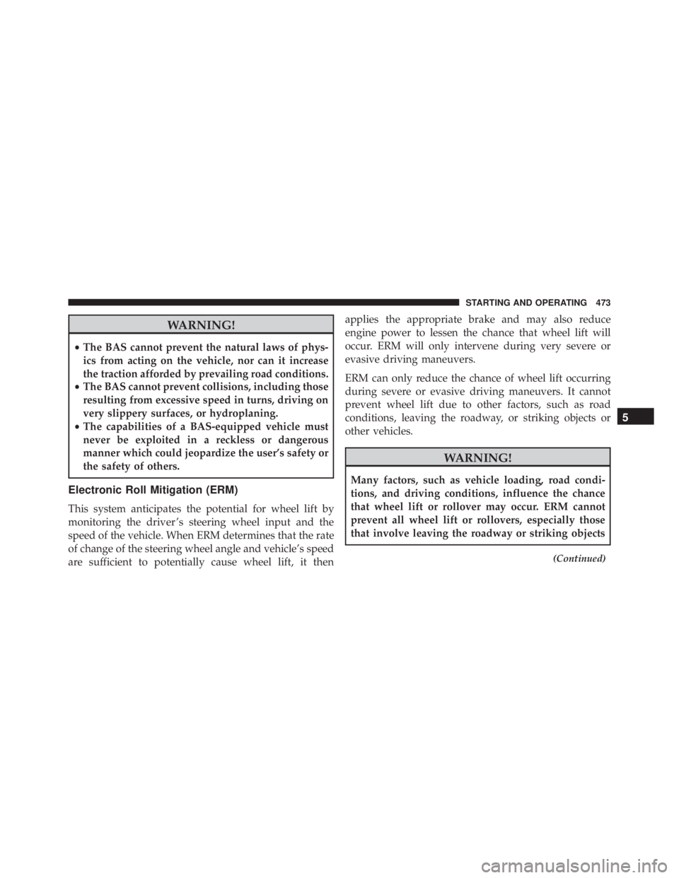 JEEP GRAND CHEROKEE LIMITED 2015  Owners Manual WARNING!
•The BAS cannot prevent the natural laws of phys-
ics from acting on the vehicle, nor can it increase
the traction afforded by prevailing road conditions.
• The BAS cannot prevent collisi