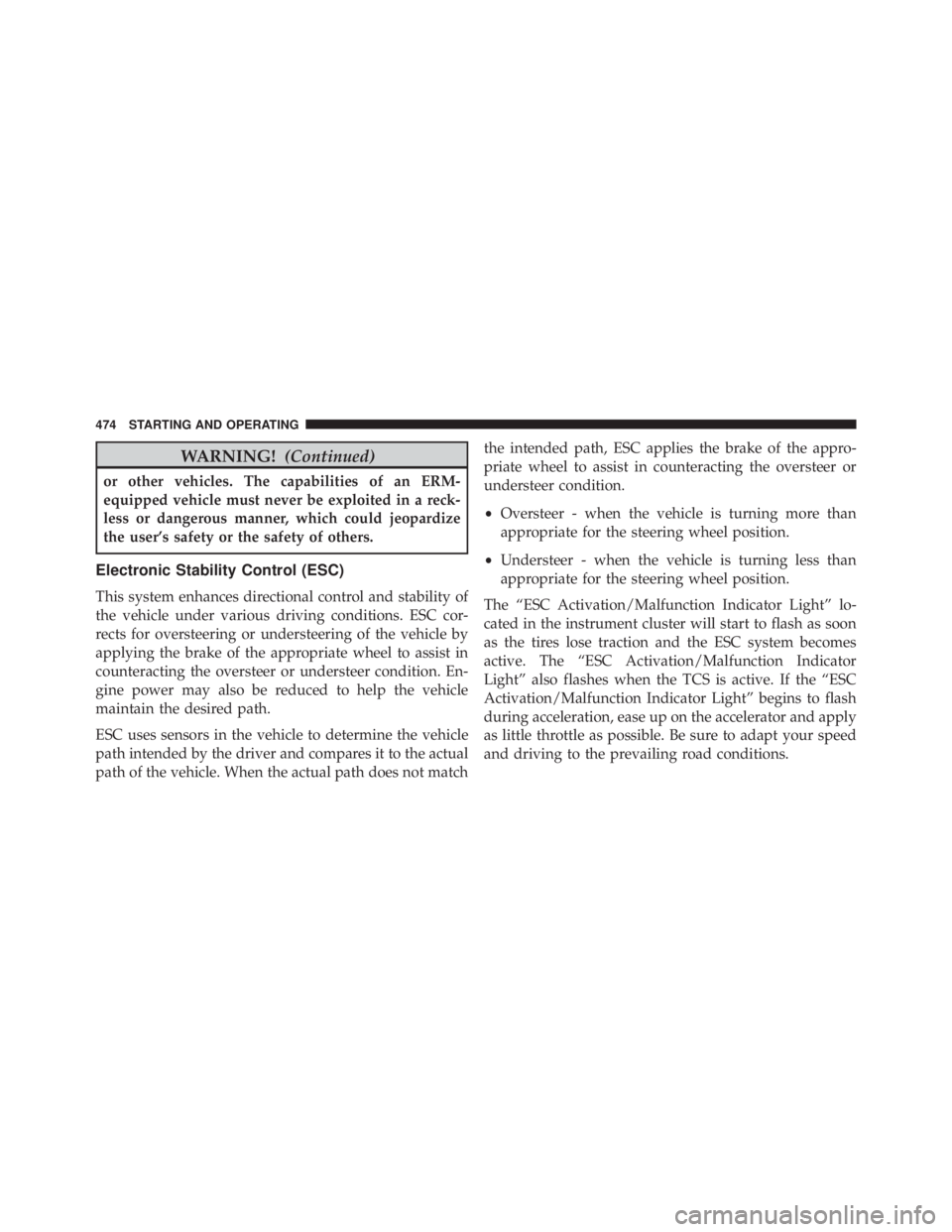 JEEP GRAND CHEROKEE LIMITED 2015 Owners Manual WARNING!(Continued)
or other vehicles. The capabilities of an ERM-
equipped vehicle must never be exploited in a reck-
less or dangerous manner, which could jeopardize
the user’s safety or the safet JEEP GRAND CHEROKEE LIMITED 2015 Owners Manual WARNING!(Continued)
or other vehicles. The capabilities of an ERM-
equipped vehicle must never be exploited in a reck-
less or dangerous manner, which could jeopardize
the user’s safety or the safet
