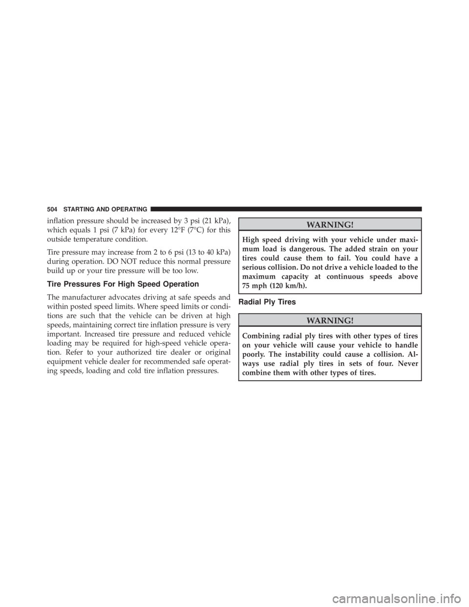 JEEP GRAND CHEROKEE LIMITED 2015 Owners Manual inflation pressure should be increased by 3 psi (21 kPa),
which equals 1 psi (7 kPa) for every 12°F (7°C) for this
outside temperature condition.
Tire pressure may increase from 2 to 6 psi (13 to 40 JEEP GRAND CHEROKEE LIMITED 2015 Owners Manual inflation pressure should be increased by 3 psi (21 kPa),
which equals 1 psi (7 kPa) for every 12°F (7°C) for this
outside temperature condition.
Tire pressure may increase from 2 to 6 psi (13 to 40