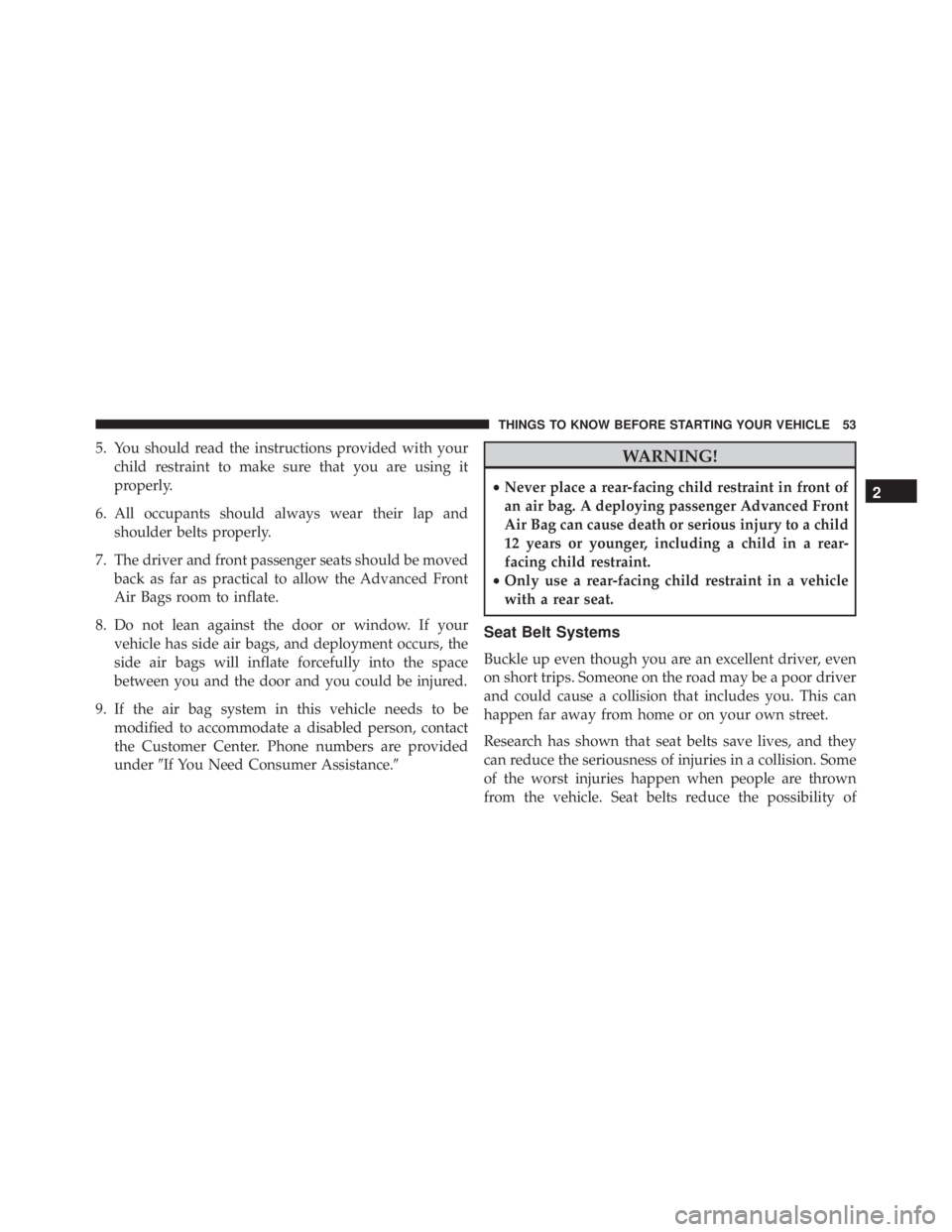 JEEP GRAND CHEROKEE LIMITED 2015 Workshop Manual 5. You should read the instructions provided with yourchild restraint to make sure that you are using it
properly.
6. All occupants should always wear their lap and shoulder belts properly.
7. The dri