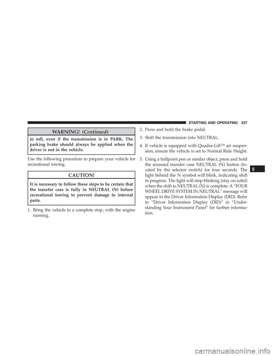 JEEP GRAND CHEROKEE LIMITED 2015 Owners Manual WARNING!(Continued)
to roll, even if the transmission is in PARK. The
parking brake should always be applied when the
driver is not in the vehicle.
Use the following procedure to prepare your vehicle JEEP GRAND CHEROKEE LIMITED 2015 Owners Manual WARNING!(Continued)
to roll, even if the transmission is in PARK. The
parking brake should always be applied when the
driver is not in the vehicle.
Use the following procedure to prepare your vehicle