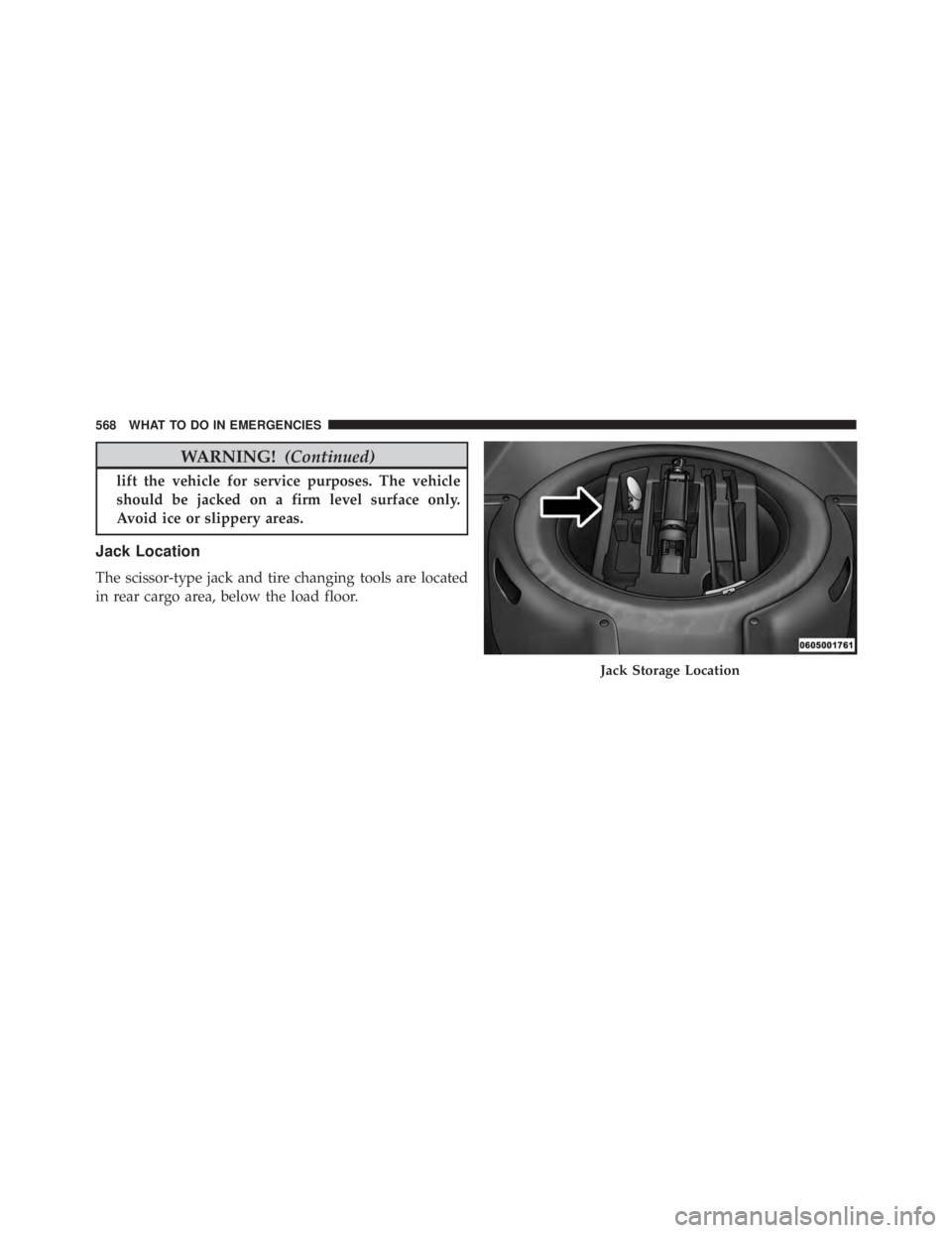 JEEP GRAND CHEROKEE LIMITED 2015 Owners Manual WARNING!(Continued)
lift the vehicle for service purposes. The vehicle
should be jacked on a firm level surface only.
Avoid ice or slippery areas.
Jack Location
The scissor-type jack and tire changing JEEP GRAND CHEROKEE LIMITED 2015 Owners Manual WARNING!(Continued)
lift the vehicle for service purposes. The vehicle
should be jacked on a firm level surface only.
Avoid ice or slippery areas.
Jack Location
The scissor-type jack and tire changing