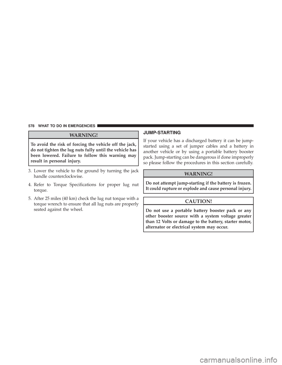 JEEP GRAND CHEROKEE LIMITED 2015  Owners Manual WARNING!
To avoid the risk of forcing the vehicle off the jack,
do not tighten the lug nuts fully until the vehicle has
been lowered. Failure to follow this warning may
result in personal injury.
3. L
