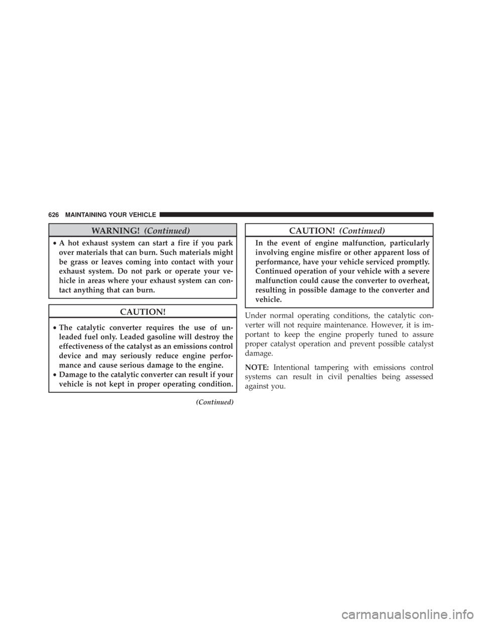 JEEP GRAND CHEROKEE LIMITED 2015  Owners Manual WARNING!(Continued)
•A hot exhaust system can start a fire if you park
over materials that can burn. Such materials might
be grass or leaves coming into contact with your
exhaust system. Do not park