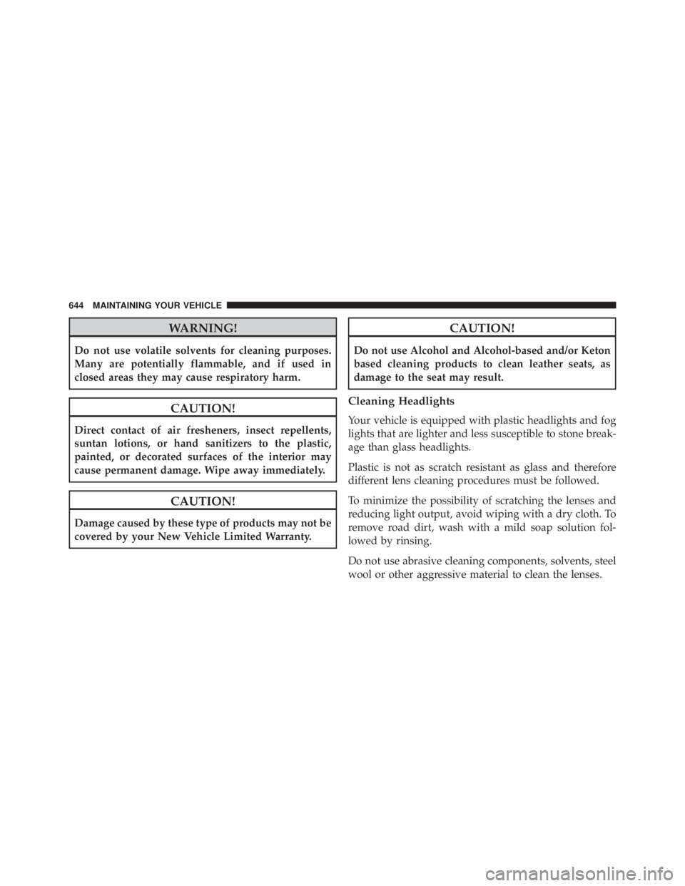 JEEP GRAND CHEROKEE LIMITED 2015  Owners Manual WARNING!
Do not use volatile solvents for cleaning purposes.
Many are potentially flammable, and if used in
closed areas they may cause respiratory harm. 