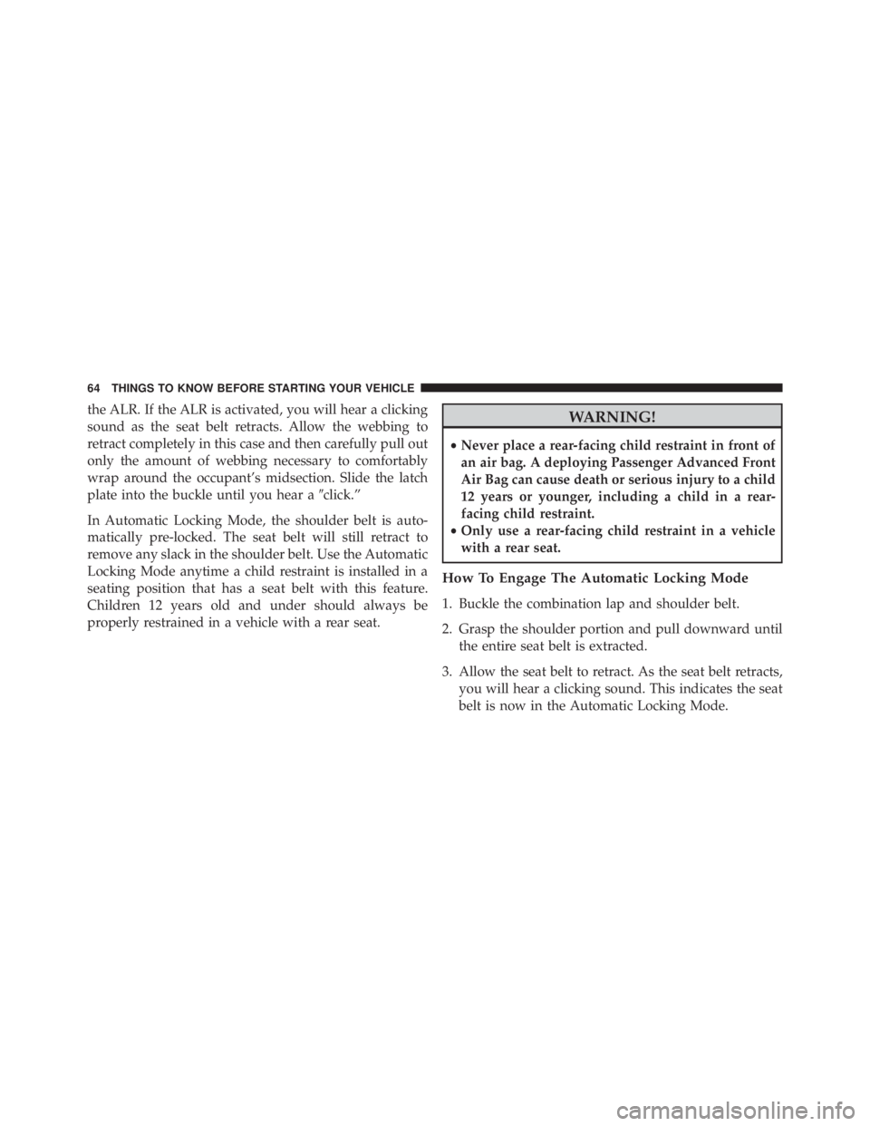 JEEP GRAND CHEROKEE LIMITED 2015 Repair Manual the ALR. If the ALR is activated, you will hear a clicking
sound as the seat belt retracts. Allow the webbing to
retract completely in this case and then carefully pull out
only the amount of webbing JEEP GRAND CHEROKEE LIMITED 2015 Repair Manual the ALR. If the ALR is activated, you will hear a clicking
sound as the seat belt retracts. Allow the webbing to
retract completely in this case and then carefully pull out
only the amount of webbing
