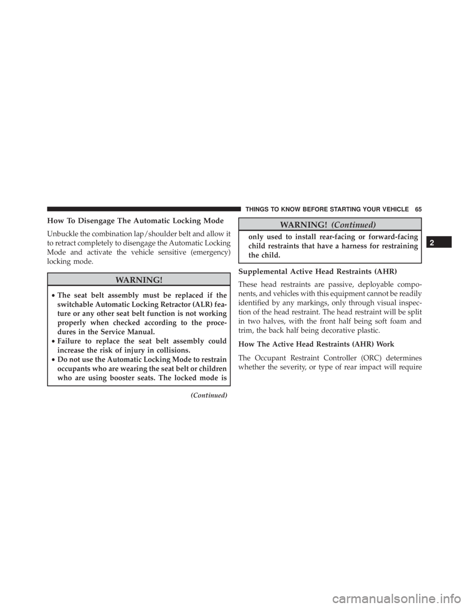 JEEP GRAND CHEROKEE LIMITED 2015 Repair Manual How To Disengage The Automatic Locking Mode
Unbuckle the combination lap/shoulder belt and allow it
to retract completely to disengage the Automatic Locking
Mode and activate the vehicle sensitive (em JEEP GRAND CHEROKEE LIMITED 2015 Repair Manual How To Disengage The Automatic Locking Mode
Unbuckle the combination lap/shoulder belt and allow it
to retract completely to disengage the Automatic Locking
Mode and activate the vehicle sensitive (em