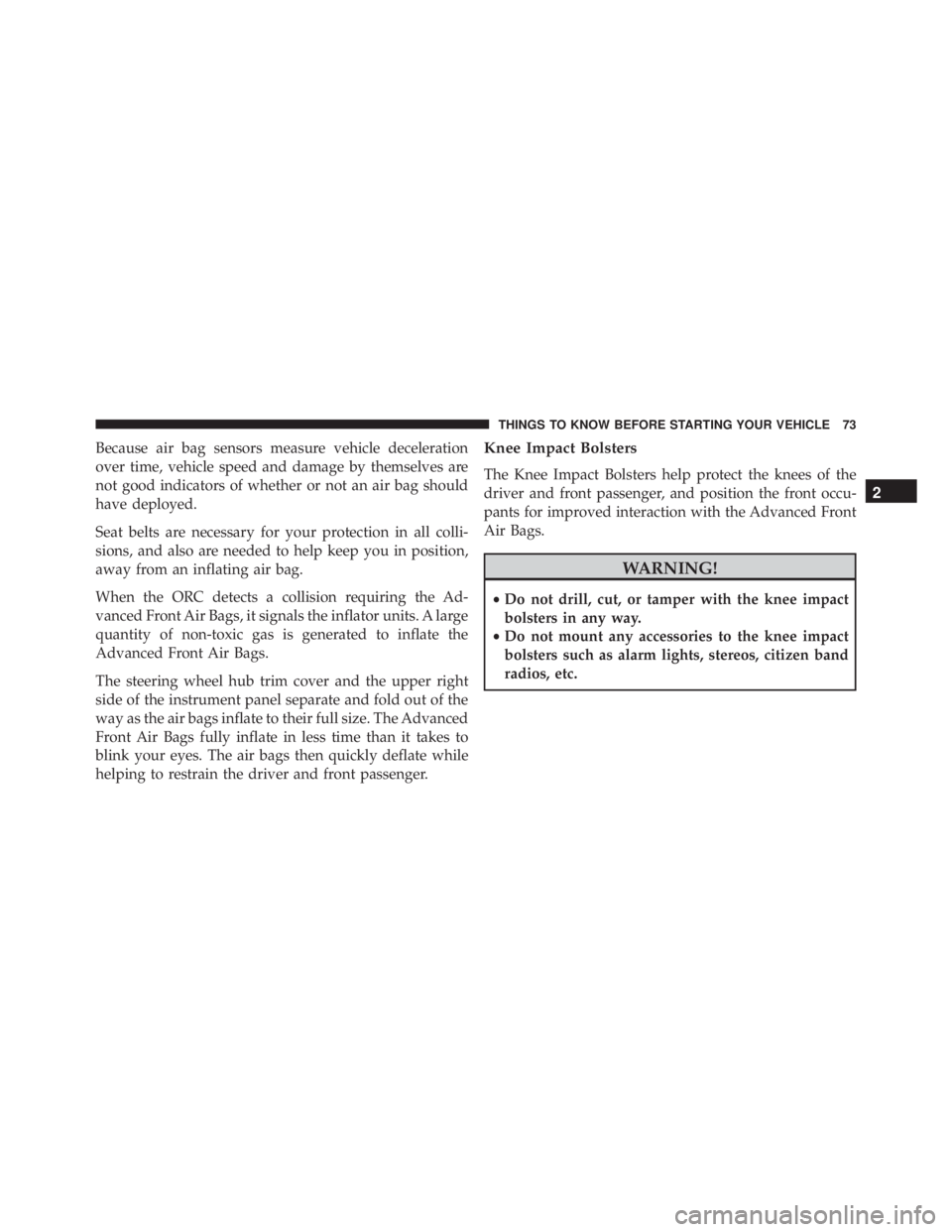 JEEP GRAND CHEROKEE LIMITED 2015 Manual PDF Because air bag sensors measure vehicle deceleration
over time, vehicle speed and damage by themselves are
not good indicators of whether or not an air bag should
have deployed.
Seat belts are necessa JEEP GRAND CHEROKEE LIMITED 2015 Manual PDF Because air bag sensors measure vehicle deceleration
over time, vehicle speed and damage by themselves are
not good indicators of whether or not an air bag should
have deployed.
Seat belts are necessa