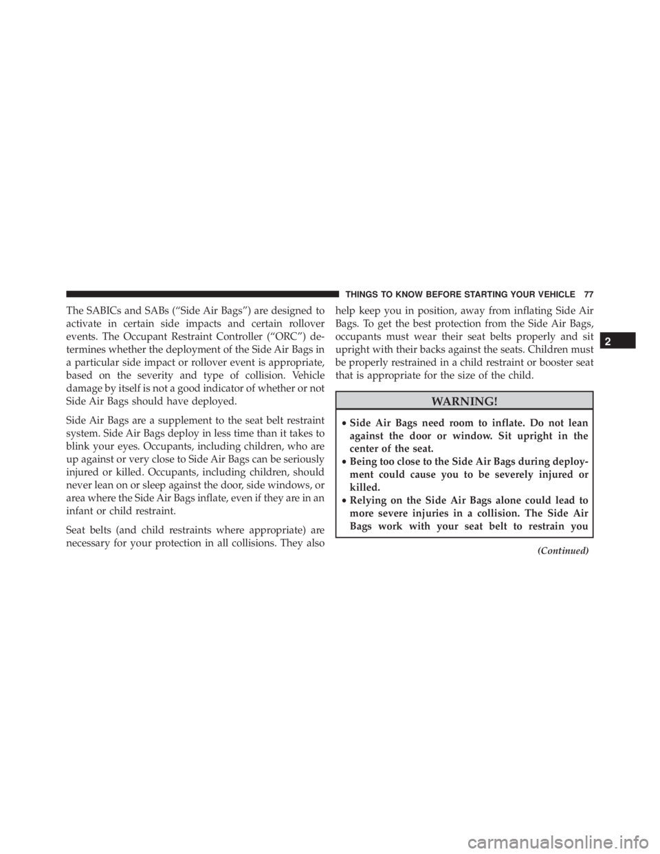 JEEP GRAND CHEROKEE LIMITED 2015 Manual PDF The SABICs and SABs (“Side Air Bags”) are designed to
activate in certain side impacts and certain rollover
events. The Occupant Restraint Controller (“ORC”) de-
termines whether the deploymen JEEP GRAND CHEROKEE LIMITED 2015 Manual PDF The SABICs and SABs (“Side Air Bags”) are designed to
activate in certain side impacts and certain rollover
events. The Occupant Restraint Controller (“ORC”) de-
termines whether the deploymen